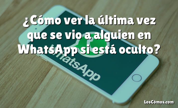 ¿Cómo ver la última vez que se vio a alguien en WhatsApp si está oculto?