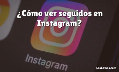 ¿Cómo ver seguidos en Instagram?