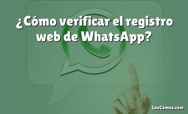 ¿Cómo verificar el registro web de WhatsApp?