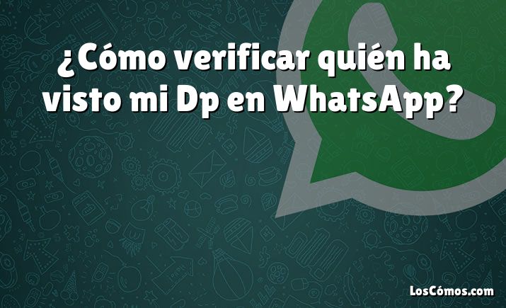 ¿Cómo verificar quién ha visto mi Dp en WhatsApp?