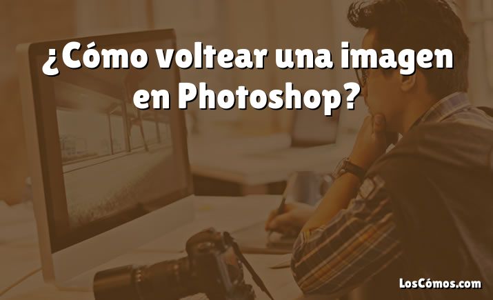 ¿Cómo voltear una imagen en Photoshop?