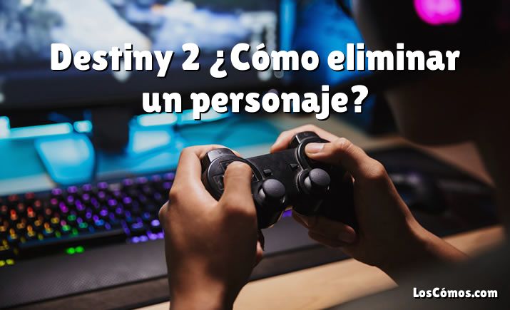 Destiny 2 ¿Cómo eliminar un personaje?