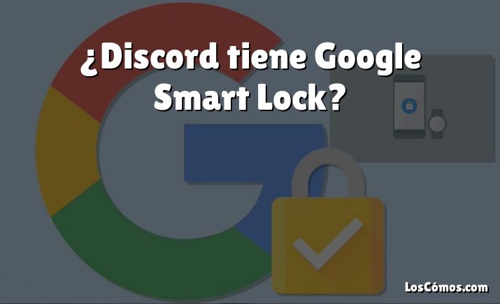 ¿Discord tiene Google Smart Lock?