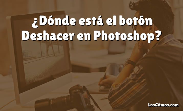 ¿Dónde está el botón Deshacer en Photoshop?