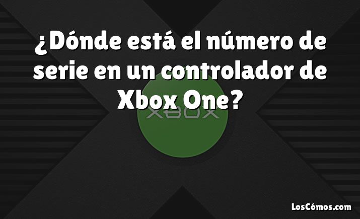 ¿Dónde está el número de serie en un controlador de Xbox One?