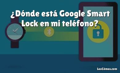 ¿Dónde está Google Smart Lock en mi teléfono?