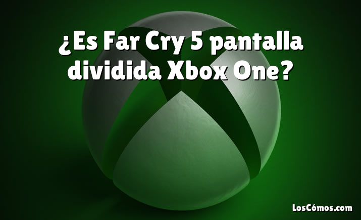 ¿Es Far Cry 5 pantalla dividida Xbox One?