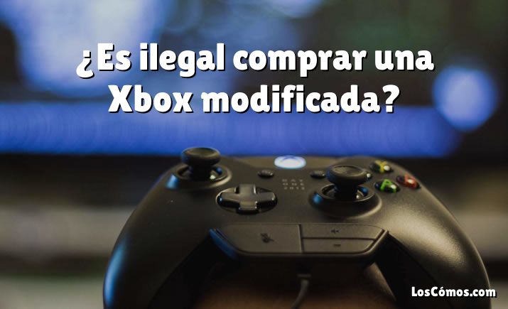 ¿Es ilegal comprar una Xbox modificada?