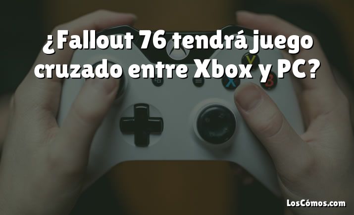 ¿Fallout 76 tendrá juego cruzado entre Xbox y PC?