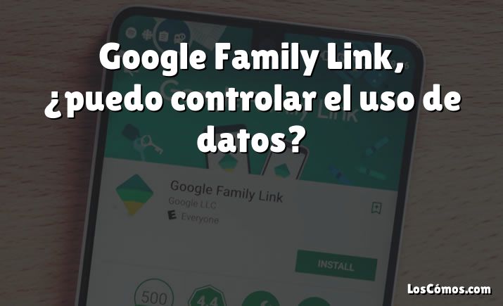 Google Family Link, ¿puedo Controlar El Uso De Datos