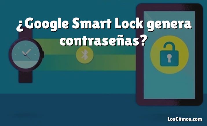 ¿Google Smart Lock genera contraseñas?