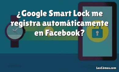 ¿Google Smart Lock me registra automáticamente en Facebook?