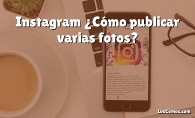 Instagram ¿Cómo publicar varias fotos?