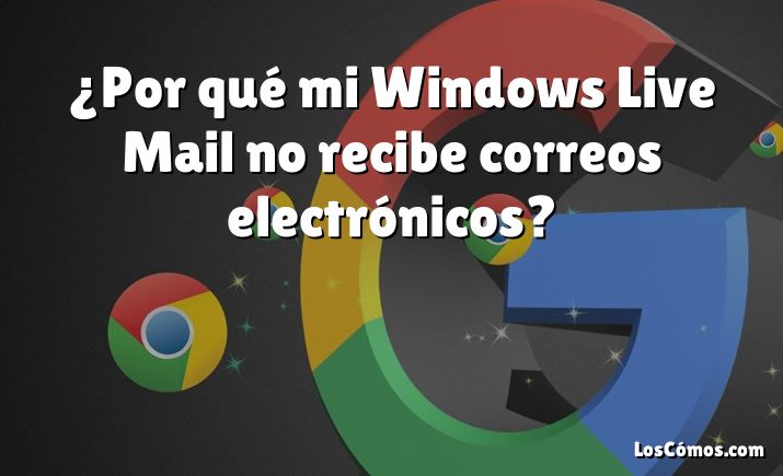 ¿Por qué mi Windows Live Mail no recibe correos electrónicos?