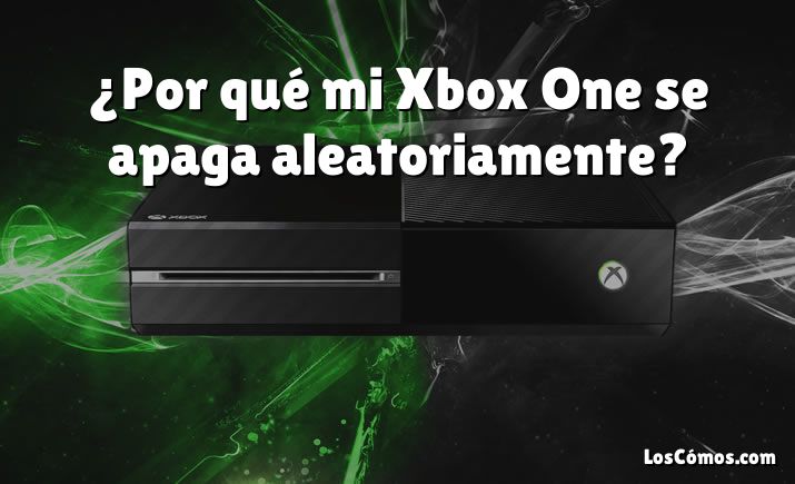 ¿Por qué mi Xbox One se apaga aleatoriamente?