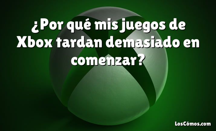 ¿Por qué mis juegos de Xbox tardan demasiado en comenzar?