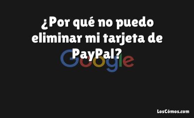 ¿Por qué no puedo eliminar mi tarjeta de PayPal?