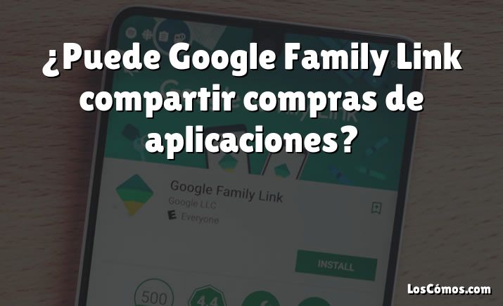 ¿Puede Google Family Link compartir compras de aplicaciones?