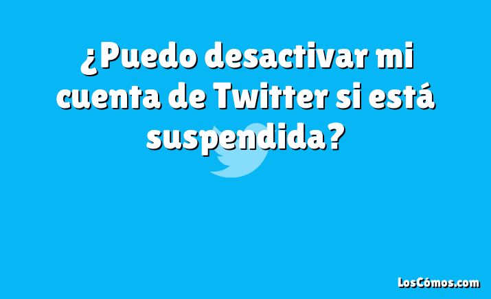 ¿Puedo desactivar mi cuenta de Twitter si está suspendida?