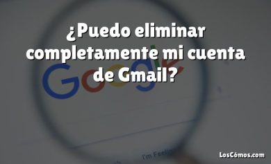 ¿Puedo eliminar completamente mi cuenta de Gmail?