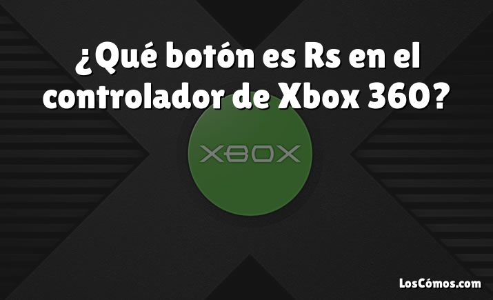 ¿Qué botón es Rs en el controlador de Xbox 360?