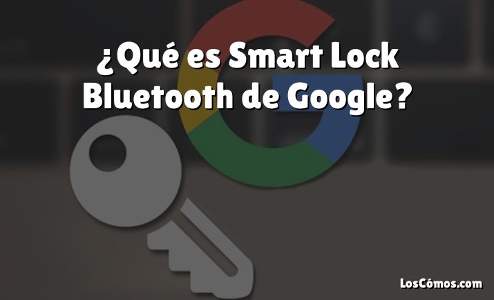 ¿Qué es Smart Lock Bluetooth de Google?