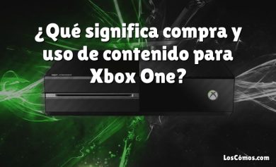 ¿Qué significa compra y uso de contenido para Xbox One?