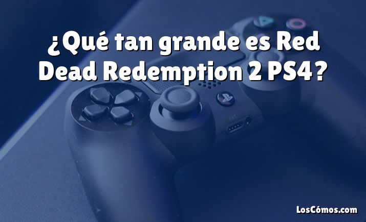 ¿Qué tan grande es Red Dead Redemption 2 PS4?
