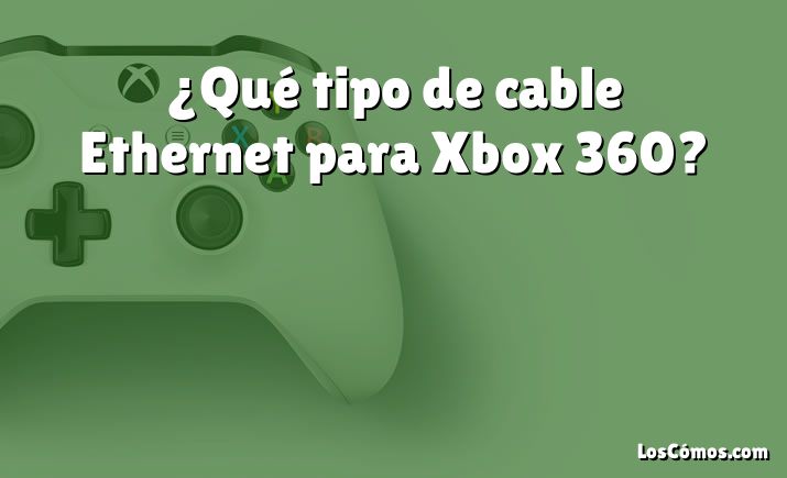¿Qué tipo de cable Ethernet para Xbox 360?
