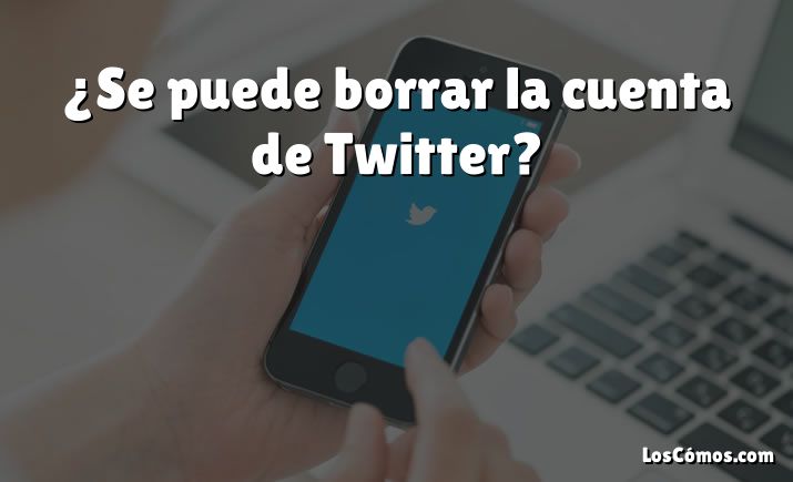 ¿Se puede borrar la cuenta de Twitter?