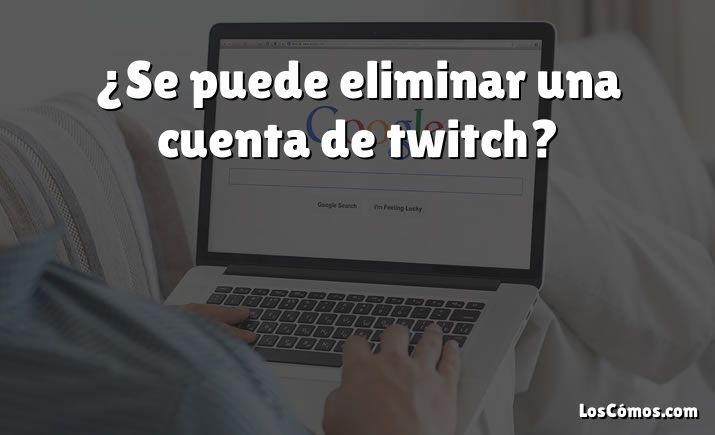 ¿Se puede eliminar una cuenta de twitch?