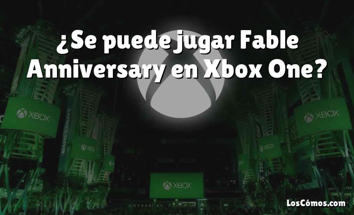 ¿Se puede jugar Fable Anniversary en Xbox One?