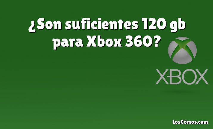 ¿Son suficientes 120 gb para Xbox 360?