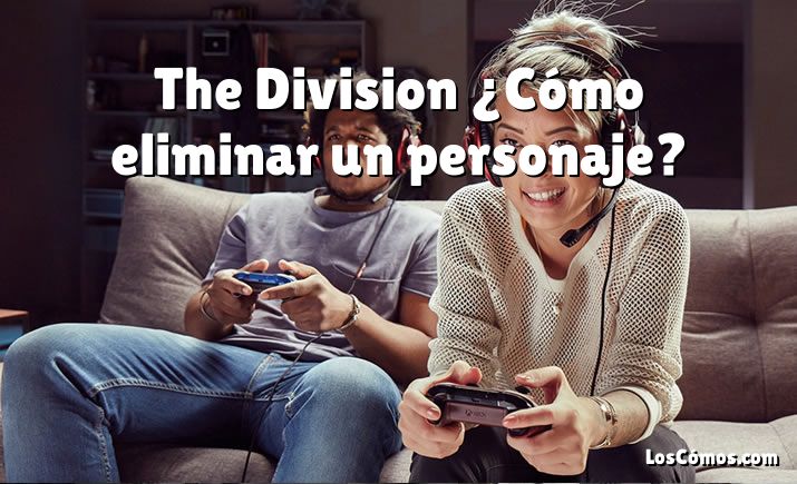 The Division ¿Cómo eliminar un personaje?