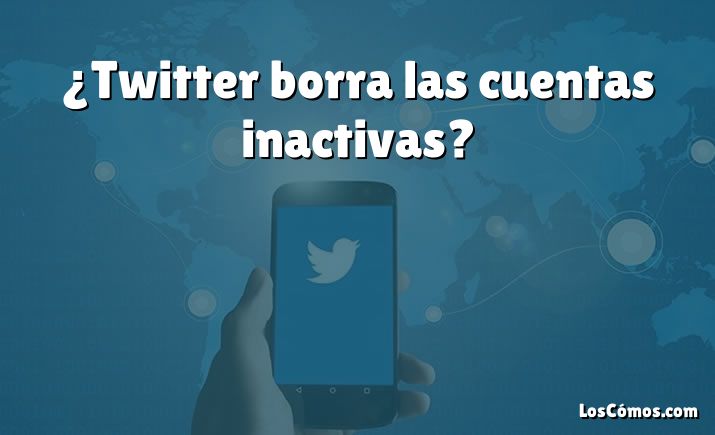 ¿Twitter borra las cuentas inactivas?