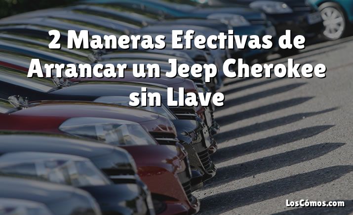 2 Maneras Efectivas de Arrancar un Jeep Cherokee sin Llave