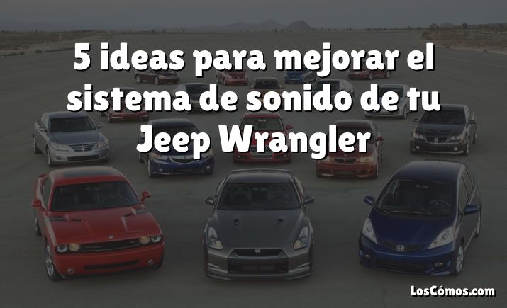 5 ideas para mejorar el sistema de sonido de tu Jeep Wrangler