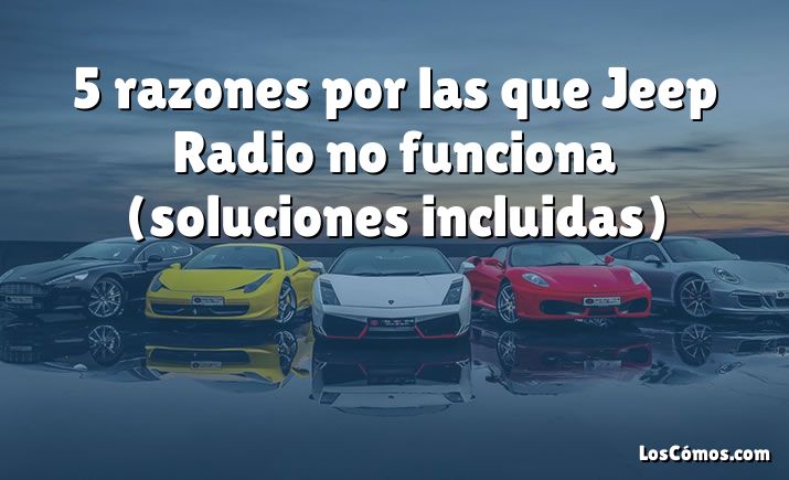 5 razones por las que Jeep Radio no funciona (soluciones incluidas)