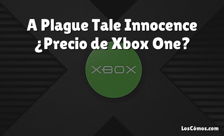A Plague Tale Innocence ¿Precio de Xbox One?