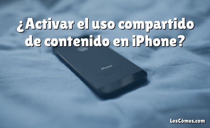 ¿Activar el uso compartido de contenido en iPhone?