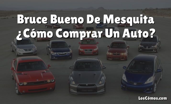 Bruce Bueno De Mesquita ¿Cómo Comprar Un Auto?