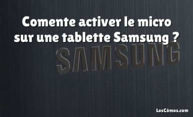 Comente activer le micro sur une tablette Samsung ?