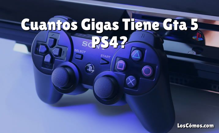 Cuantos Gigas Tiene Gta 5 PS4?