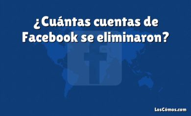 ¿Cuántas cuentas de Facebook se eliminaron?