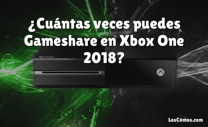 ¿Cuántas veces puedes Gameshare en Xbox One 2018?