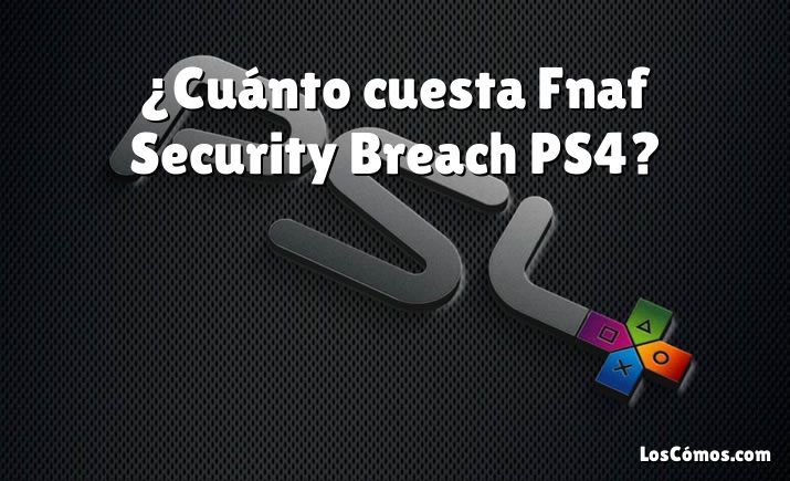 ¿Cuánto cuesta Fnaf Security Breach PS4?