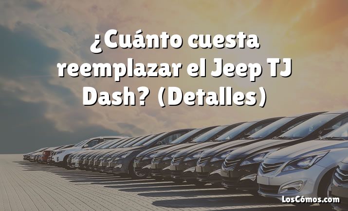 ¿Cuánto cuesta reemplazar el Jeep TJ Dash?  (Detalles)