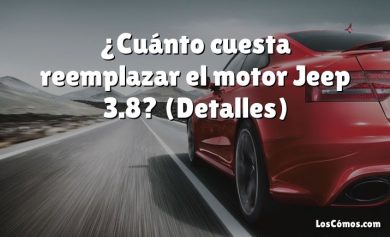 ¿Cuánto cuesta reemplazar el motor Jeep 3.8?  (Detalles)