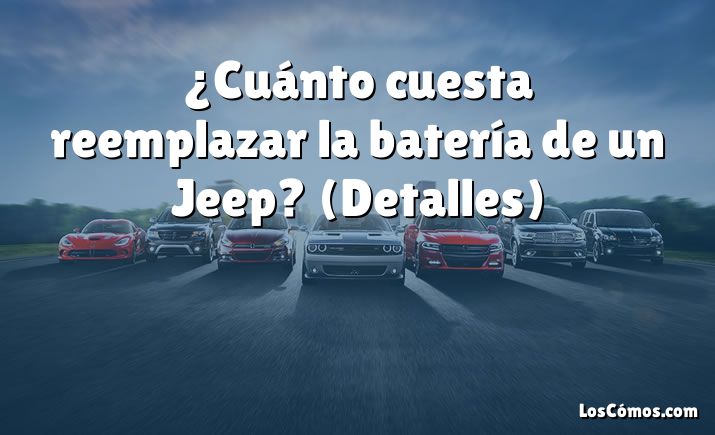 ¿Cuánto cuesta reemplazar la batería de un Jeep?  (Detalles)