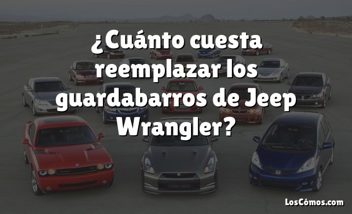 ¿Cuánto cuesta reemplazar los guardabarros de Jeep Wrangler?